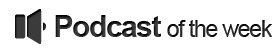 podcast Of the Week